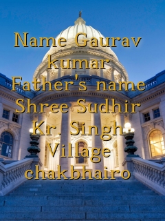 Name Gaurav kumar Father's name Shree Sudhir Kr. Singh Village chakbhairo