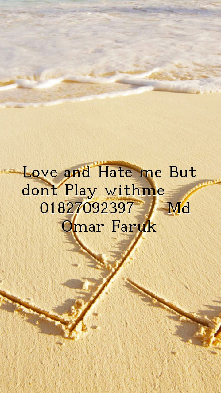 Love and Hate me But dont Play withme 01827092397 Md Omar Faruk