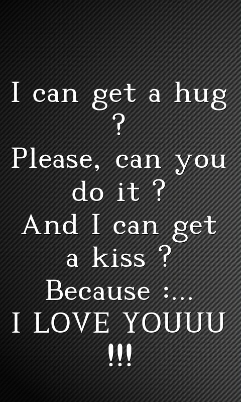 

I can get a hug ?
Please, can you do it ? 
And I can get a kiss ? 
Because :...
I LOVE YOUUU !!! Text Wallpaper
