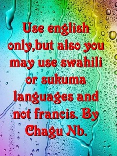 Use english only,but also you may use swahili or sukuma languages and not francis. By Chagu Nb. Text Wallpaper