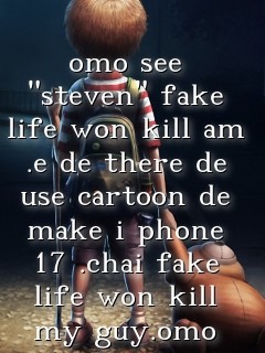 omo see "steven" fake life won kill am .e de there de use cartoon de make i phone 17 .chai fake life won kill my guy.omo Text Wallpaper