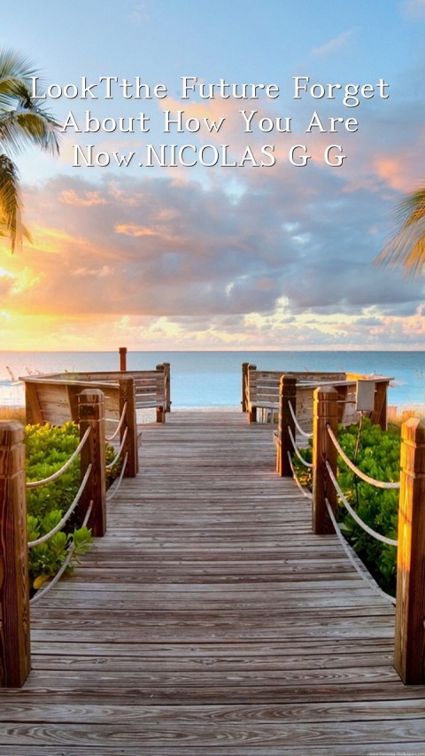 LookTthe Future Forget About How You Are Now.NICOLAS G G Text Wallpaper