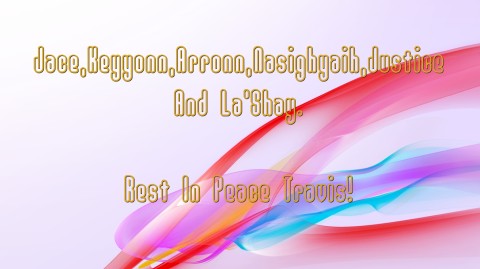 Jace,Keyyonn,Arronn,Nasighyaih,Justice And La'Shay.

Rest In Peace Travis! Text Wallpaper