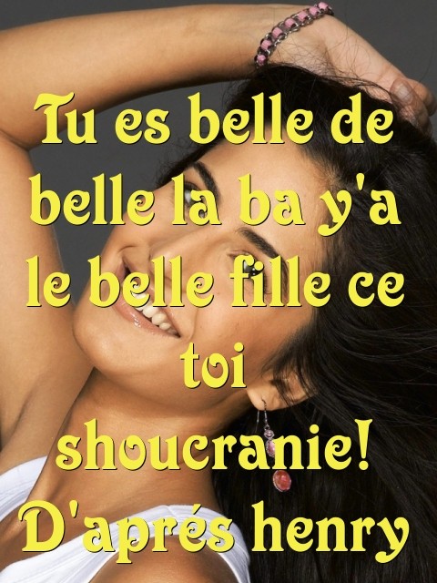 Tu es belle de belle la ba y'a le belle fille ce toi shoucranie! D'aprés henry  Text Wallpaper