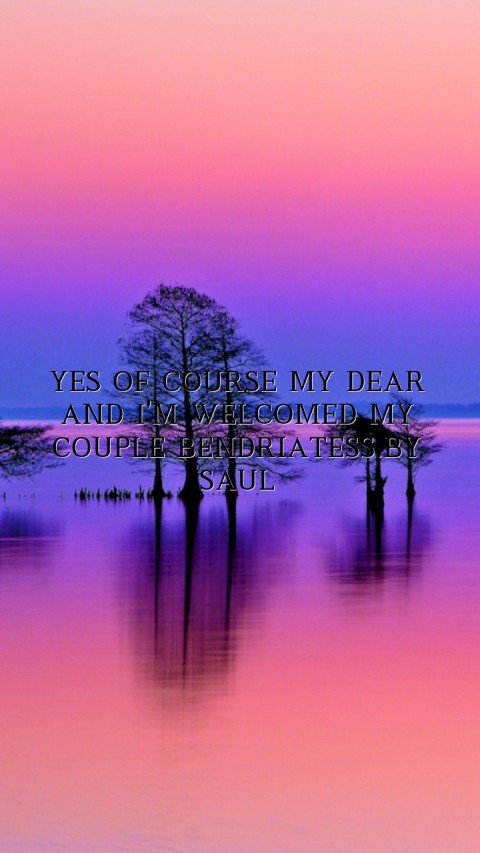 YES OF COURSE MY DEAR AND I'M WELCOMED MY COUPLE BENDRIATESS.BY SAUL Text Wallpaper