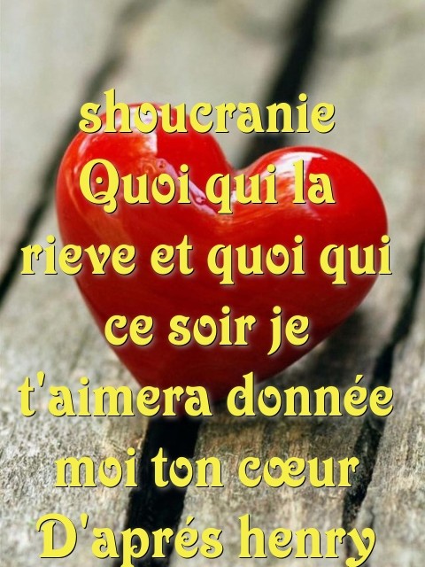 shoucranie Quoi qui la rieve et quoi qui ce soir je t'aimera donnée moi ton cœur D'aprés henry Text Wallpaper
