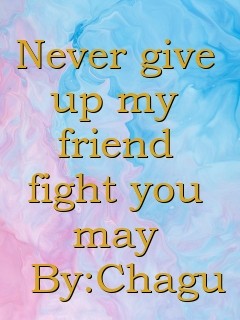 Never give up my friend fight you may  By:Chagu Text Wallpaper