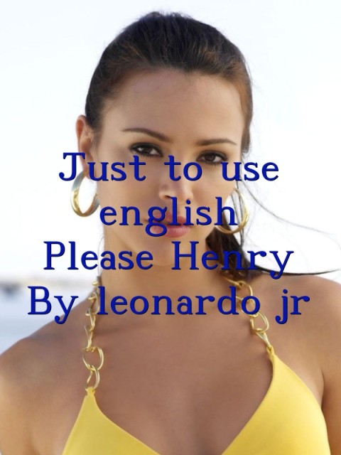  Just to use english
Please Henry
By leonardo jr Text Wallpaper