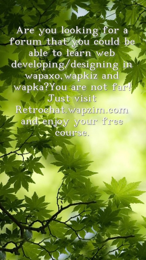 Are you looking for a forum that you could be able to learn web developing/designing in wapaxo,wapkiz and wapka?You are not far! Just visit
Retrochat.wapzim.com
 and enjoy your free course. Text Wallpaper