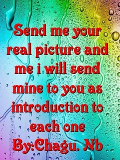 Send me your real picture and me i will send mine to you as introduction to each one By:Chagu. Nb Text Wallpaper