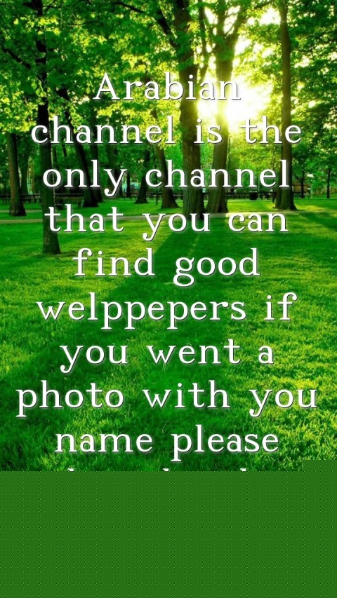 Arabian channel is the only channel that you can find good welppepers if you went a photo with you name please subscribe then tell that one of the modaretors Text Wallpaper