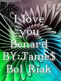 I love you Benard 
BY:Jame$ Bol Riak Text Wallpaper