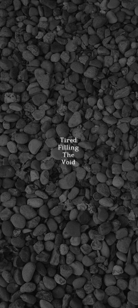 Tired
Filling
The
Void
 Text Wallpaper