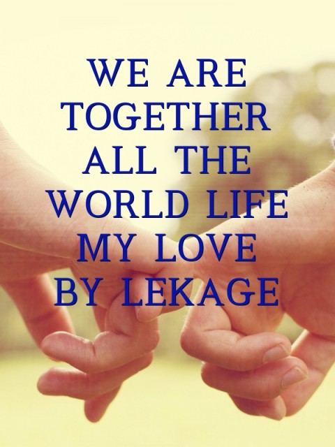 WE ARE TOGETHER ALL THE WORLD LIFE MY LOVE 
BY LEKAGE Text Wallpaper