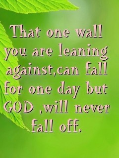 That one wall you are leaning against,can fall for one day but GOD ,will never fall off.  Text Wallpaper