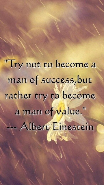 "Try not to become a man of success,but rather try to become a man of value." 
--- Albert Einestein  Text Wallpaper