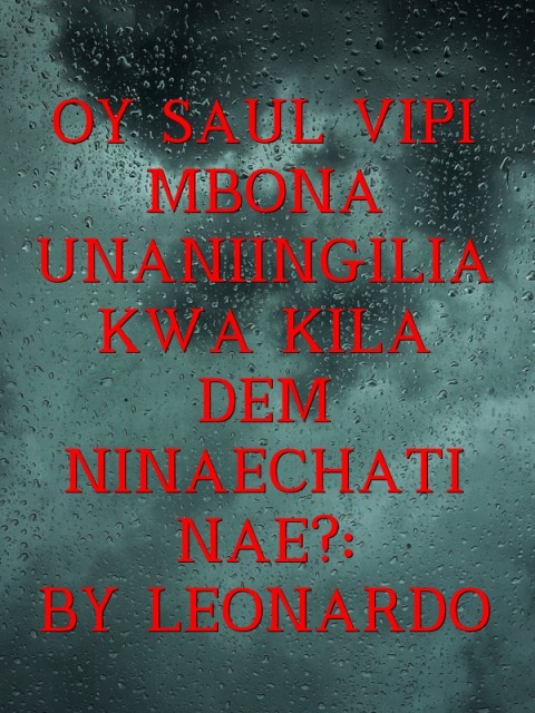 OY SAUL VIPI MBONA UNANIINGILIA KWA KILA DEM NINAECHATI NAE?:
BY LEONARDO Text Wallpaper