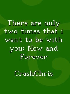 There are only two times that i want to be with you: Now and Forever

CrashChris Text Wallpaper