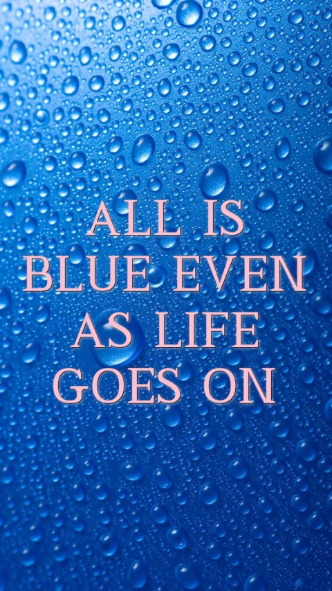 ALL IS BLUE EVEN AS LIFE GOES ON Text Wallpaper